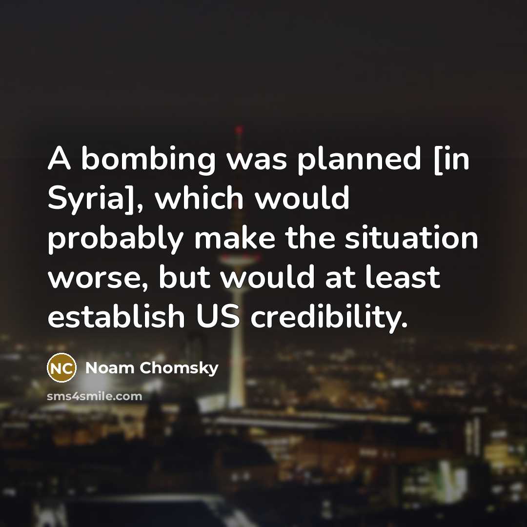 “A bombing was planned [in Syria], which would probably make…” quote by Noam Chomsky