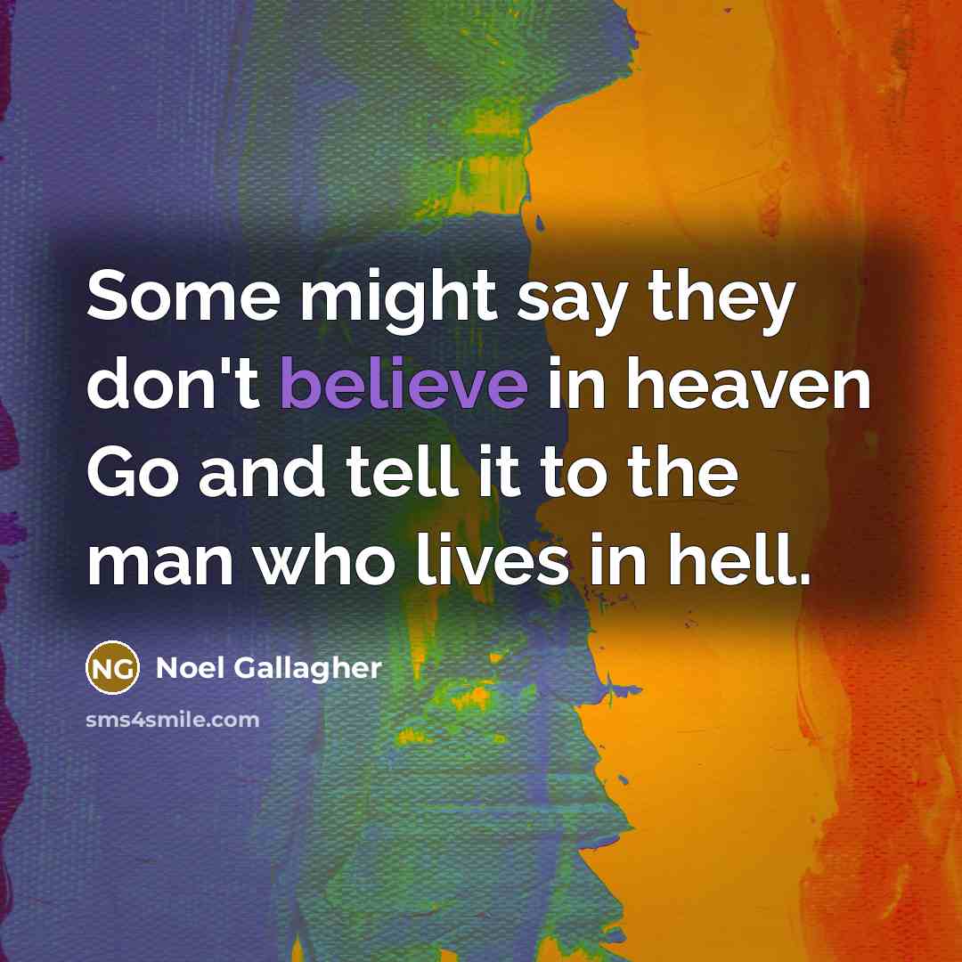 “Some might say they don't believe in heaven Go and…” quote by Noel Gallagher