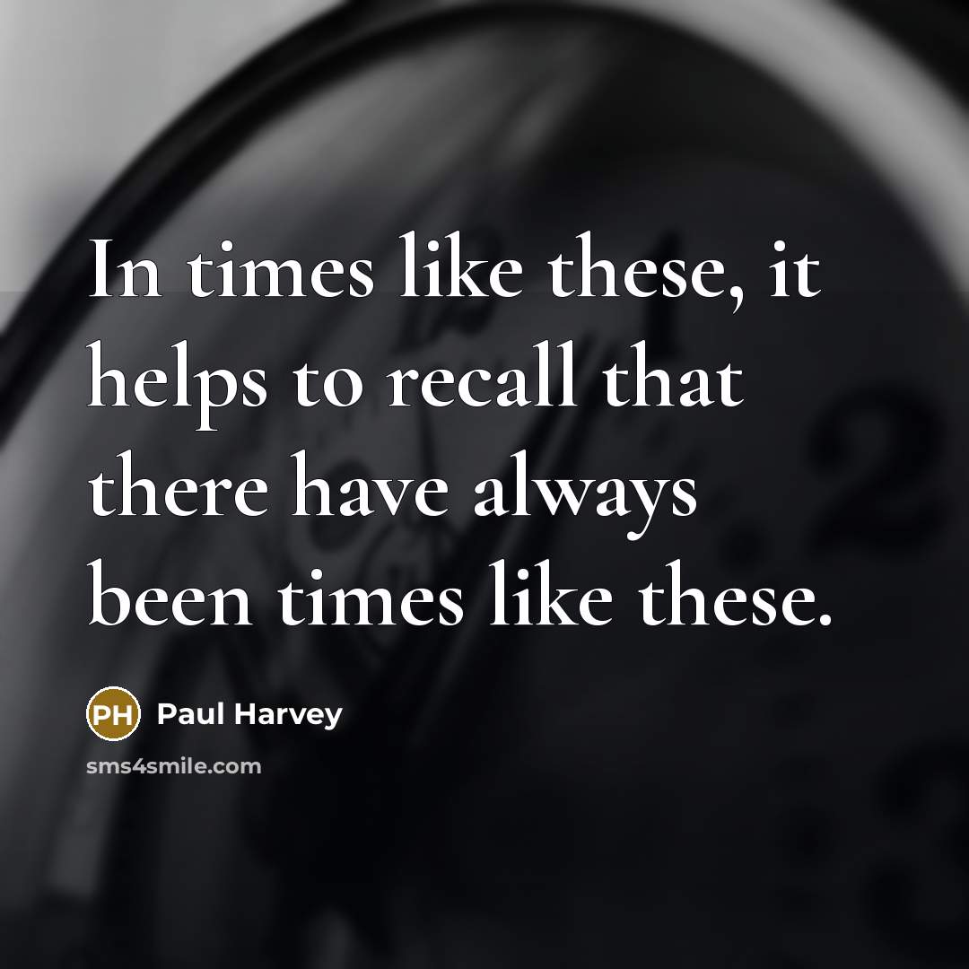“In times like these, it helps to recall that there…” quote by Paul Harvey