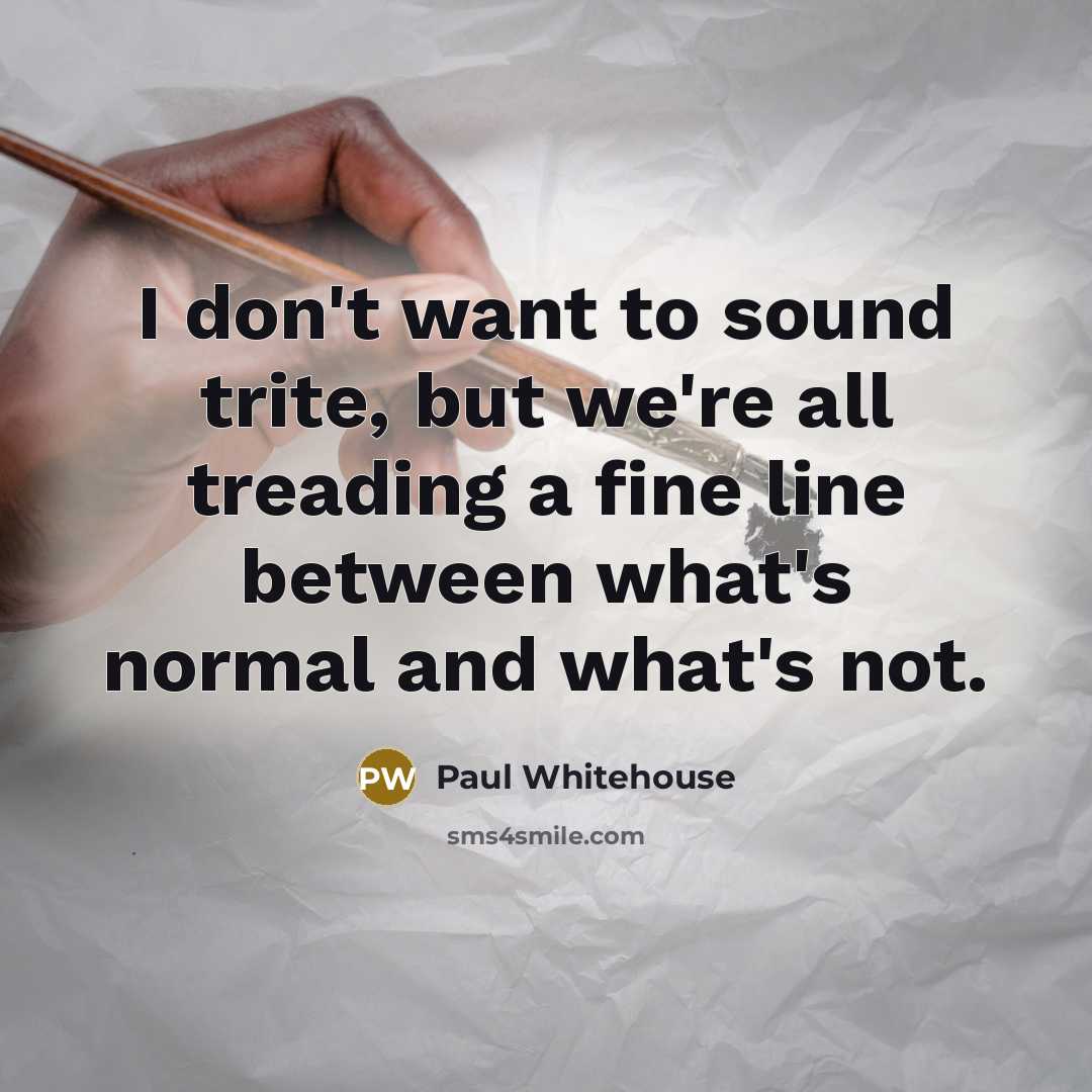 “I don't want to sound trite, but we're all treading…” quote by Paul Whitehouse