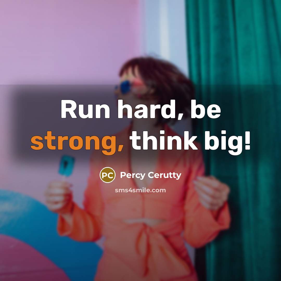 “Run hard, be strong, think big!…” quote by Percy Cerutty