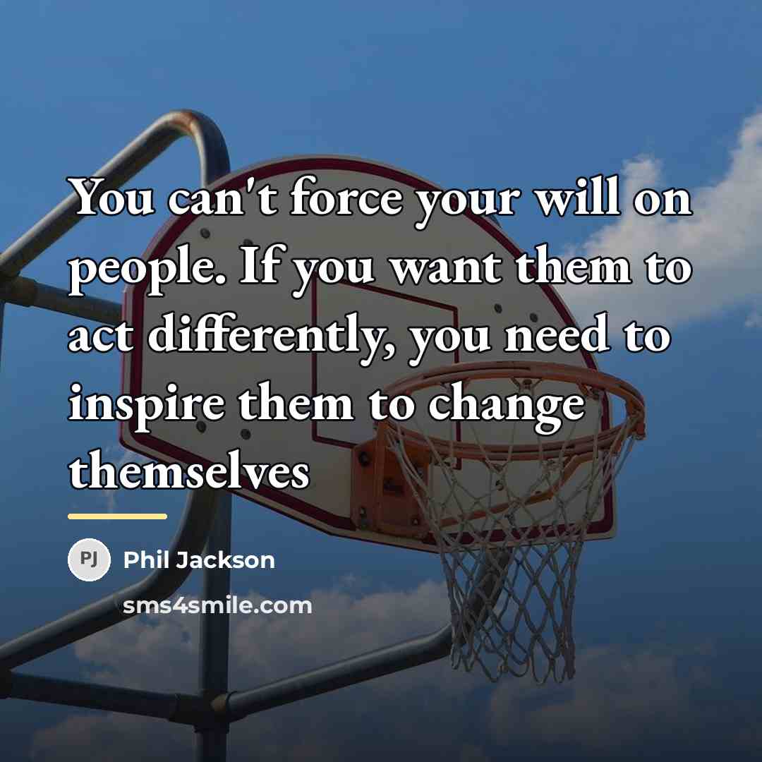 “You can't force your will on people. If you want…” quote by Phil Jackson