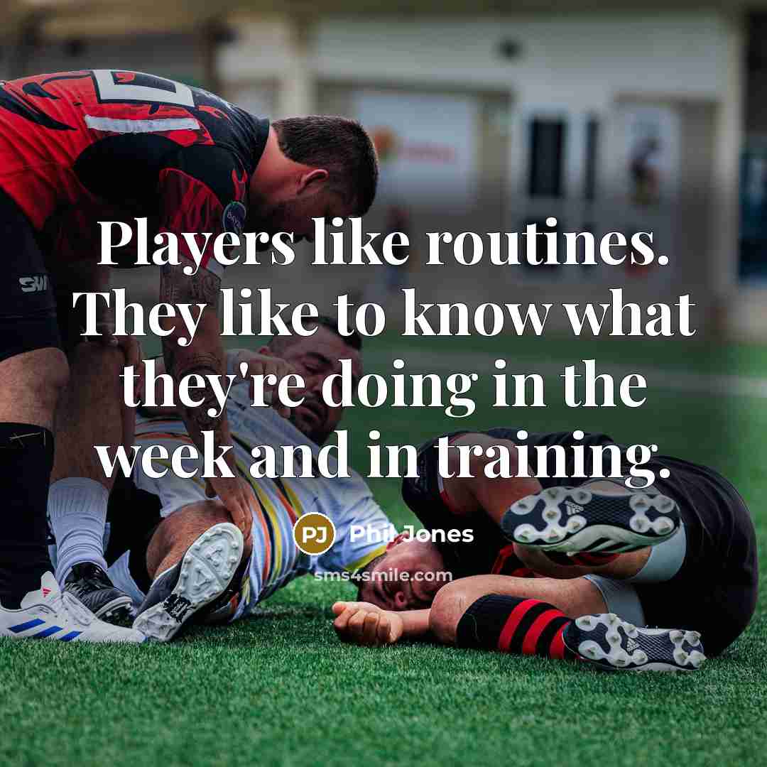 “Players like routines. They like to know what they're doing…” quote by Phil Jones