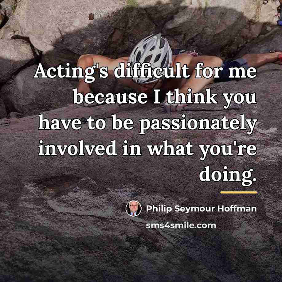 “Acting's difficult for me because I think you have to…” quote by Philip Seymour Hoffman