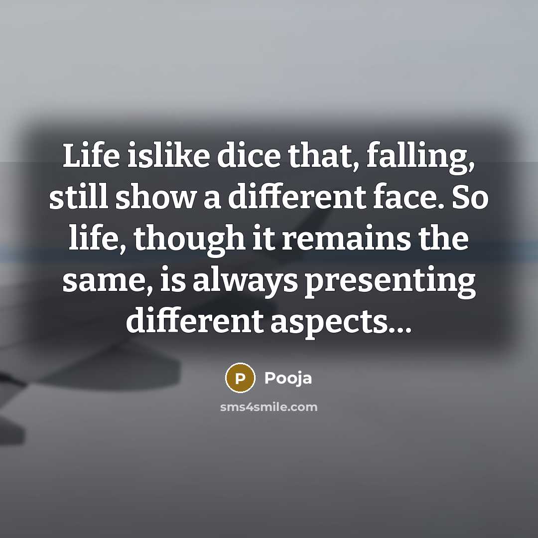 “Life islike dice that, falling, still show a different face.…” quote by Pooja