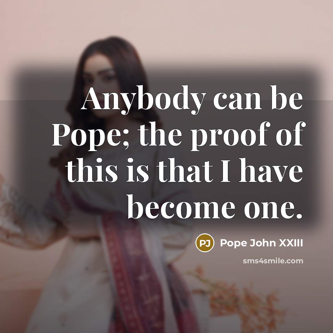 “Anybody can be Pope; the proof of this is that…” quote by Pope John XXIII