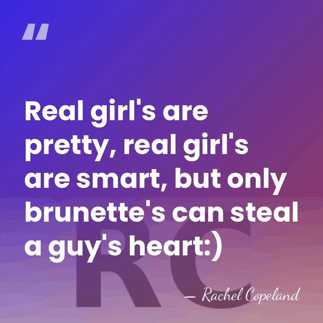 Real girl's are pretty, real girl's are smart, but only brunette's can&hellip; - Rachel Copeland