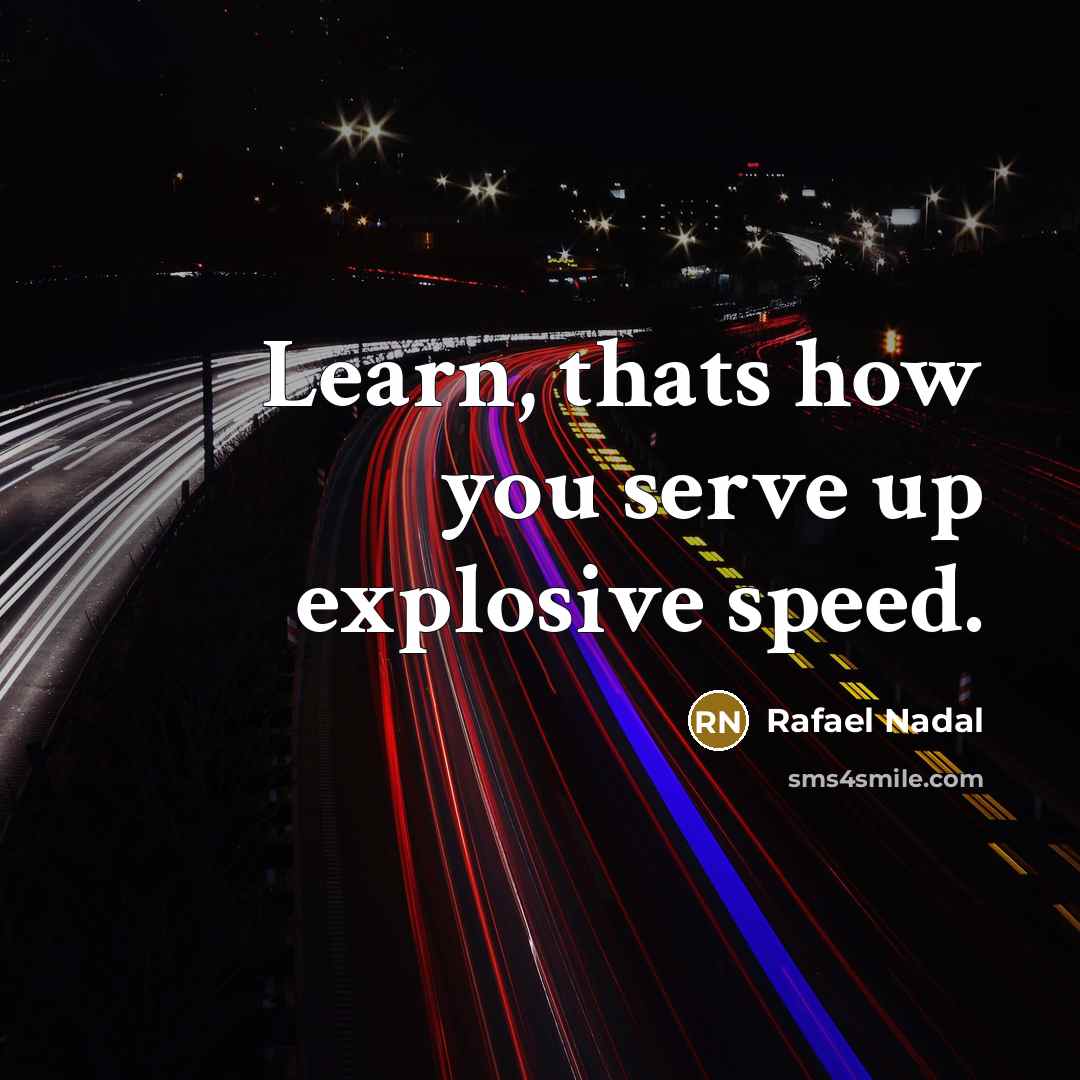 “Learn, thats how you serve up explosive speed.…” quote by Rafael Nadal