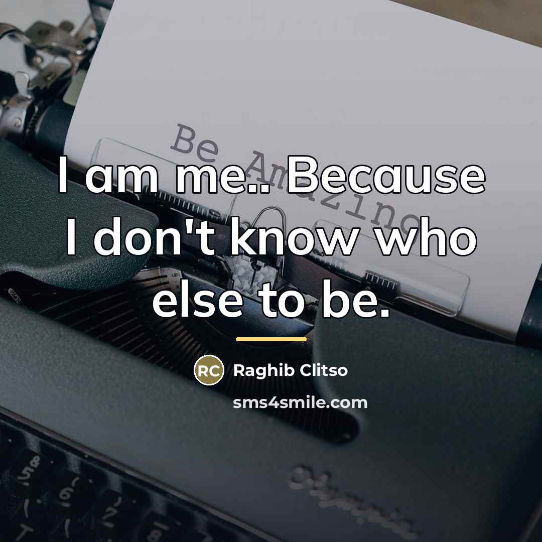 “I am me.. Because I don't know who else to…” quote by Raghib Clitso