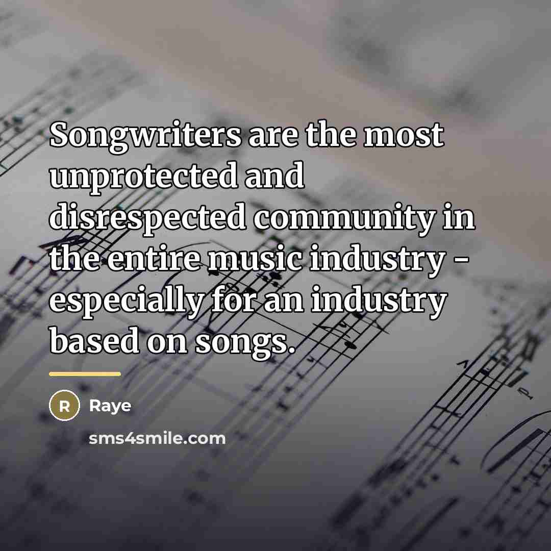 “Songwriters are the most unprotected and disrespected community in the…” quote by Raye
