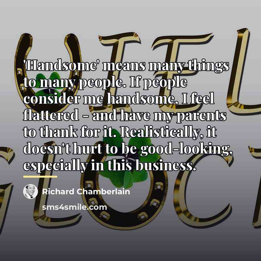 “'Handsome' means many things to many people. If people consider…” quote by Richard Chamberlain