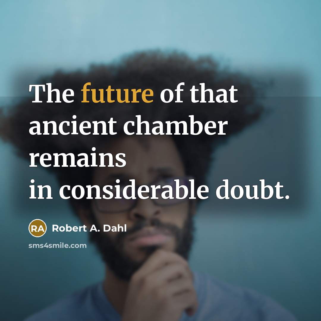 “The future of that ancient chamber remains in considerable doubt.…” quote by Robert A. Dahl