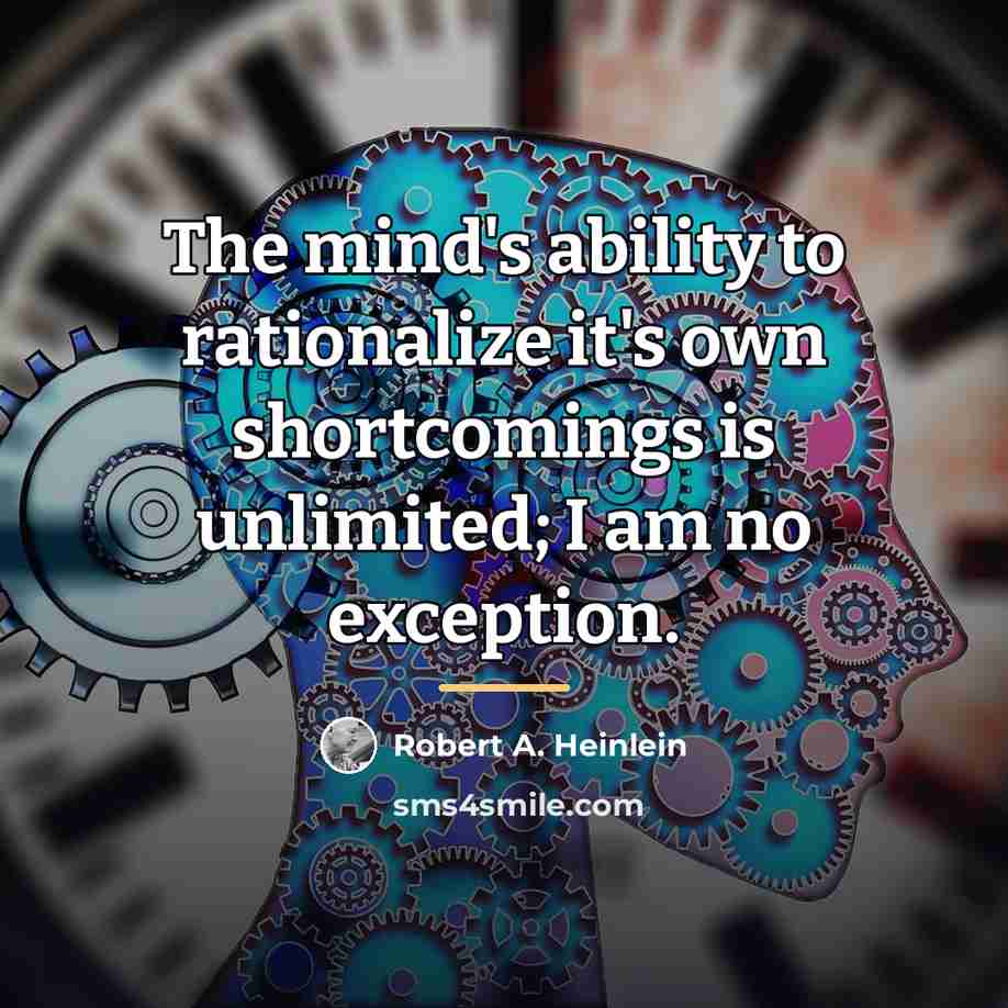 “The mind's ability to rationalize it's own shortcomings is unlimited;…” quote by Robert A. Heinlein