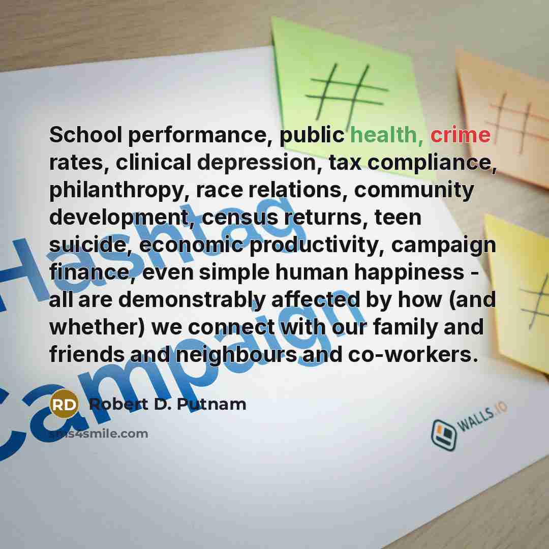 “School performance, public health, crime rates, clinical depression, tax compliance,…” quote by Robert D. Putnam