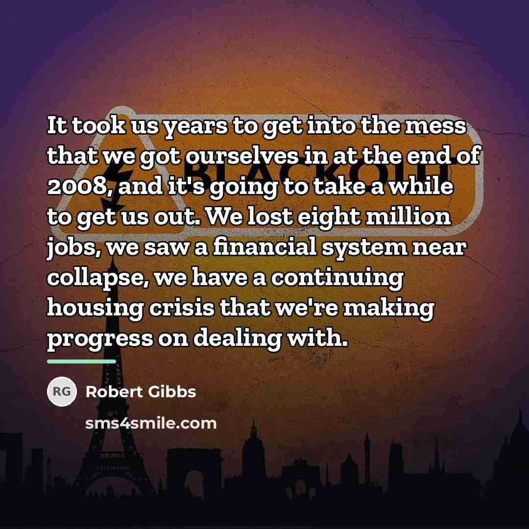 “It took us years to get into the mess that…” quote by Robert Gibbs
