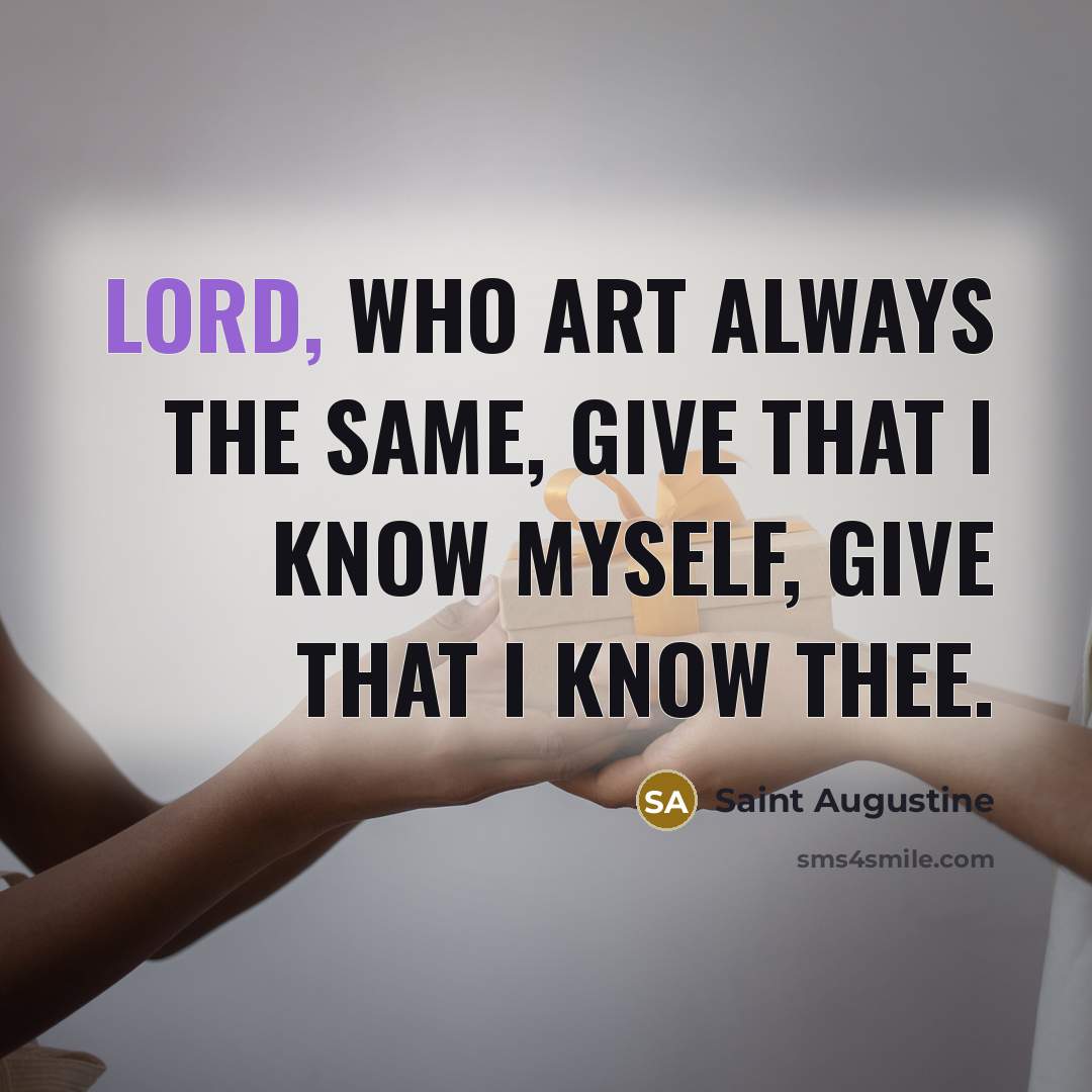 “Lord, who art always the same, give that I know…” quote by Saint Augustine