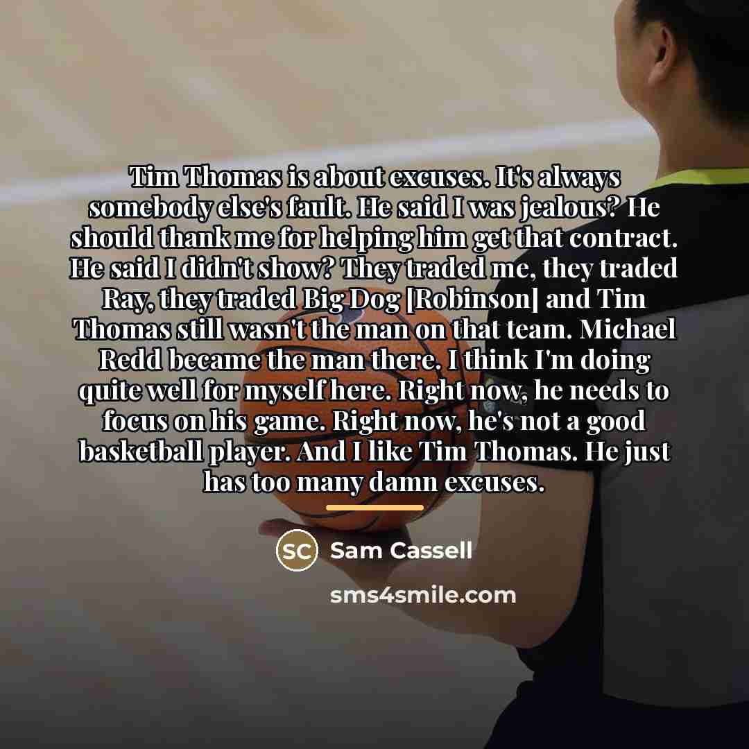 “Tim Thomas is about excuses. It's always somebody else's fault.…” quote by Sam Cassell
