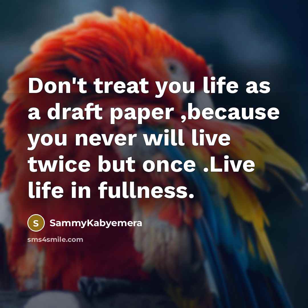 “Don't treat you life as a draft paper ,because you…” quote by Sammykabyemera