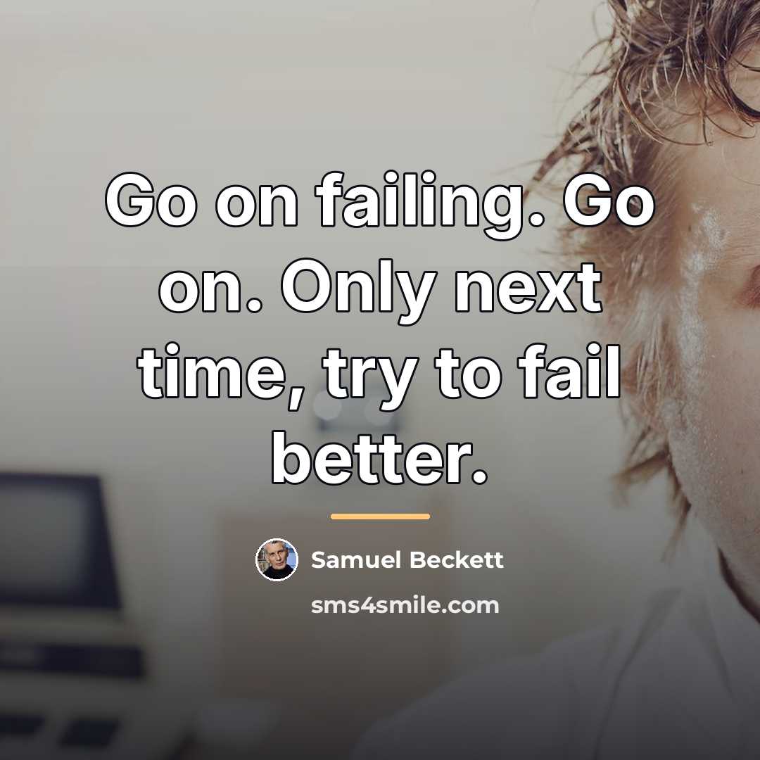 “Go on failing. Go on. Only next time, try to…” quote by Samuel Beckett