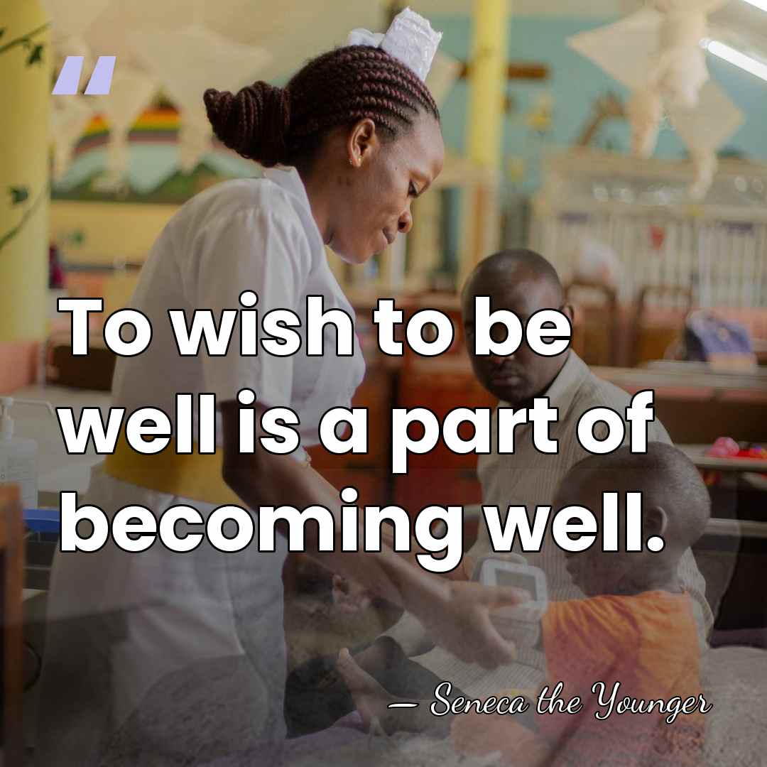 To wish to be well is a part of becoming well. - Seneca the Younger