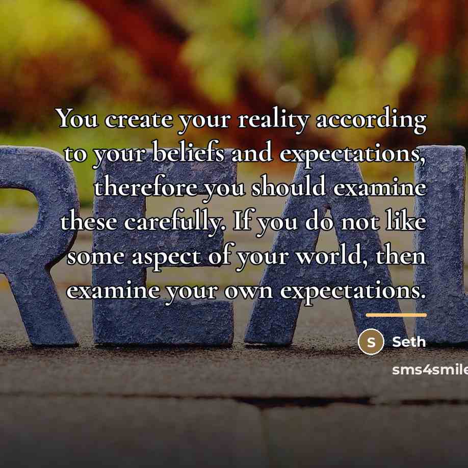“You create your reality according to your beliefs and expectations,…” quote by Seth