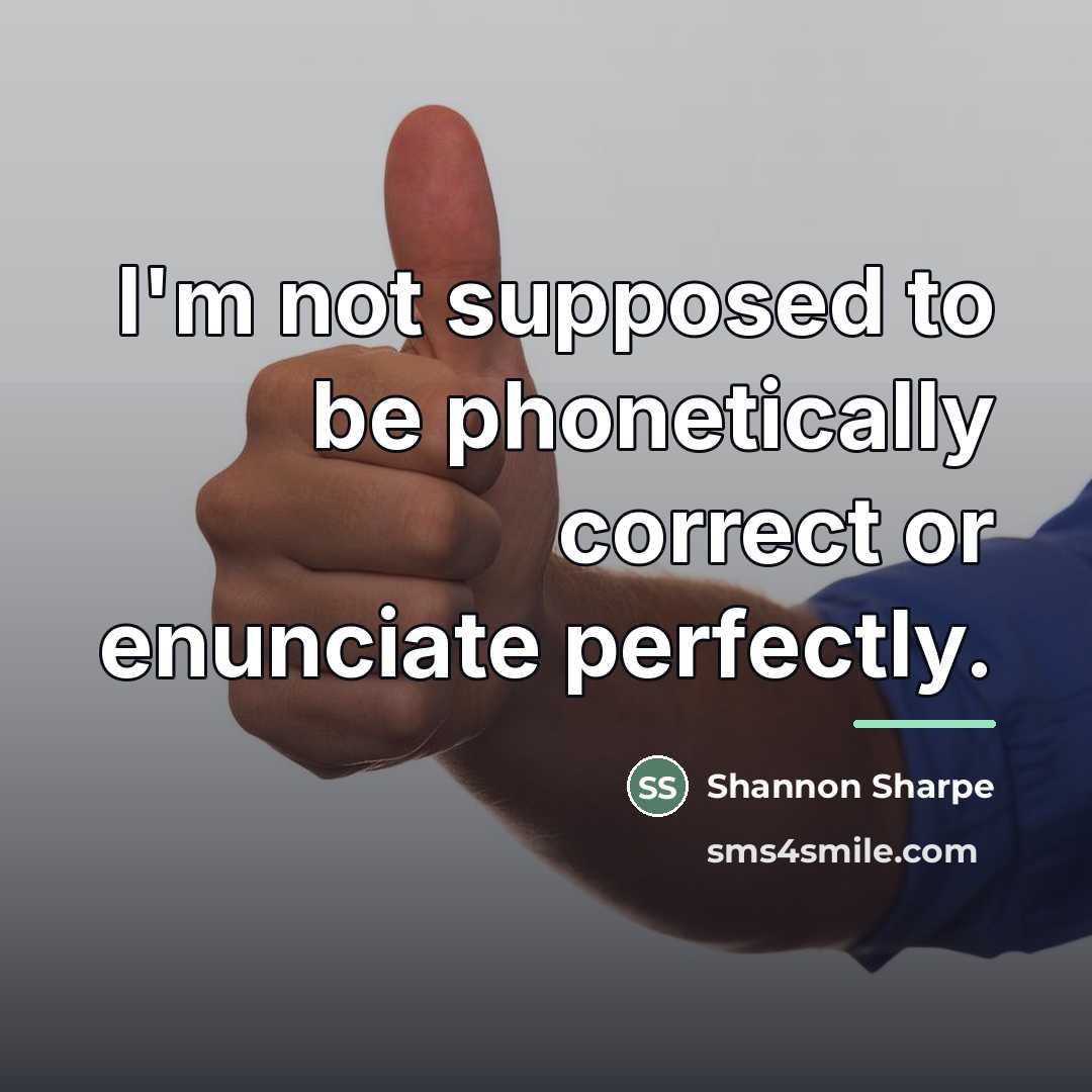 “I'm not supposed to be phonetically correct or enunciate perfectly.…” quote by Shannon Sharpe
