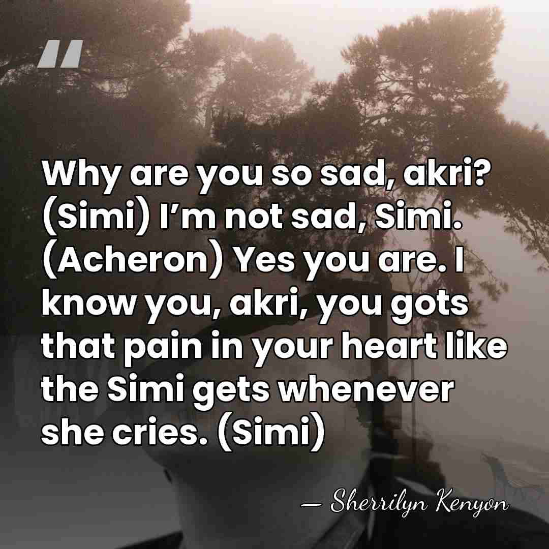 Why are you so sad, akri? (Simi) I’m not sad, Simi. (Acheron)&hellip; - Sherrilyn Kenyon