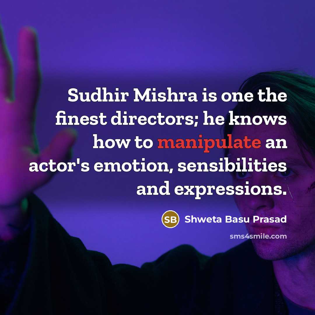 “Sudhir Mishra is one the finest directors; he knows how…” quote by Shweta Basu Prasad