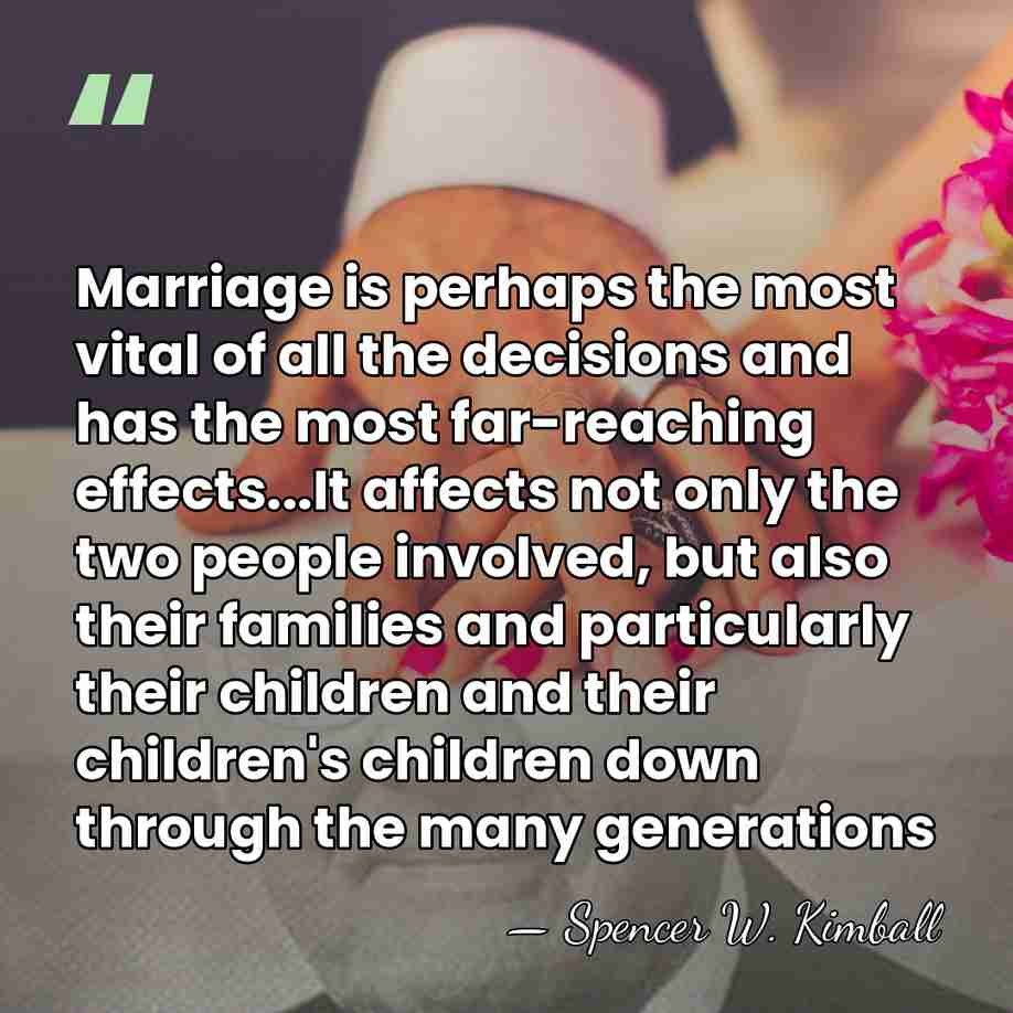 Marriage is perhaps the most vital of all the decisions and has&hellip; - Spencer W. Kimball