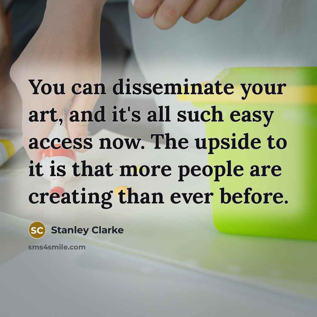“You can disseminate your art, and it's all such easy…” quote by Stanley Clarke