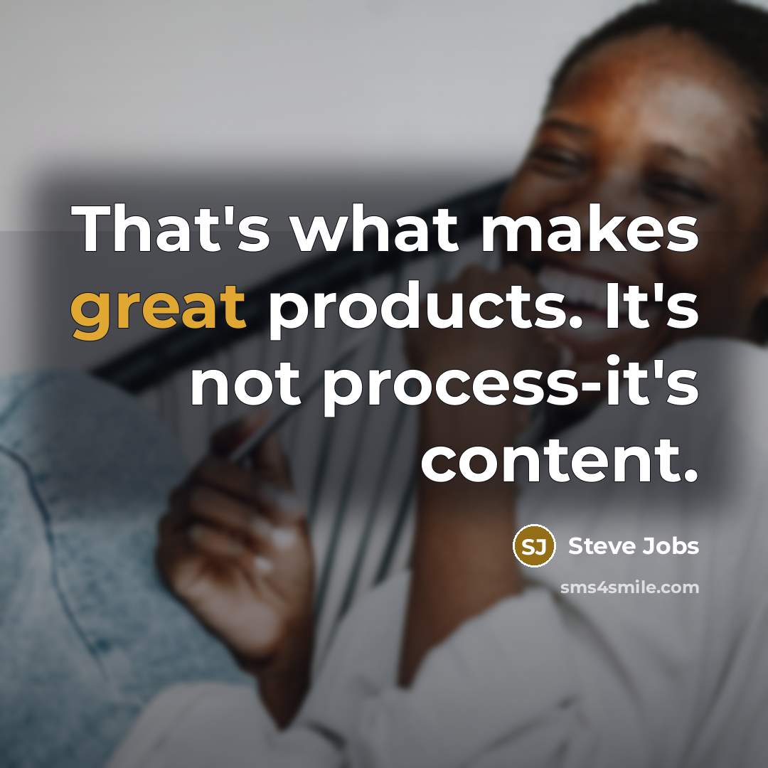 “That's what makes great products. It's not process-it's content.…” quote by Steve Jobs