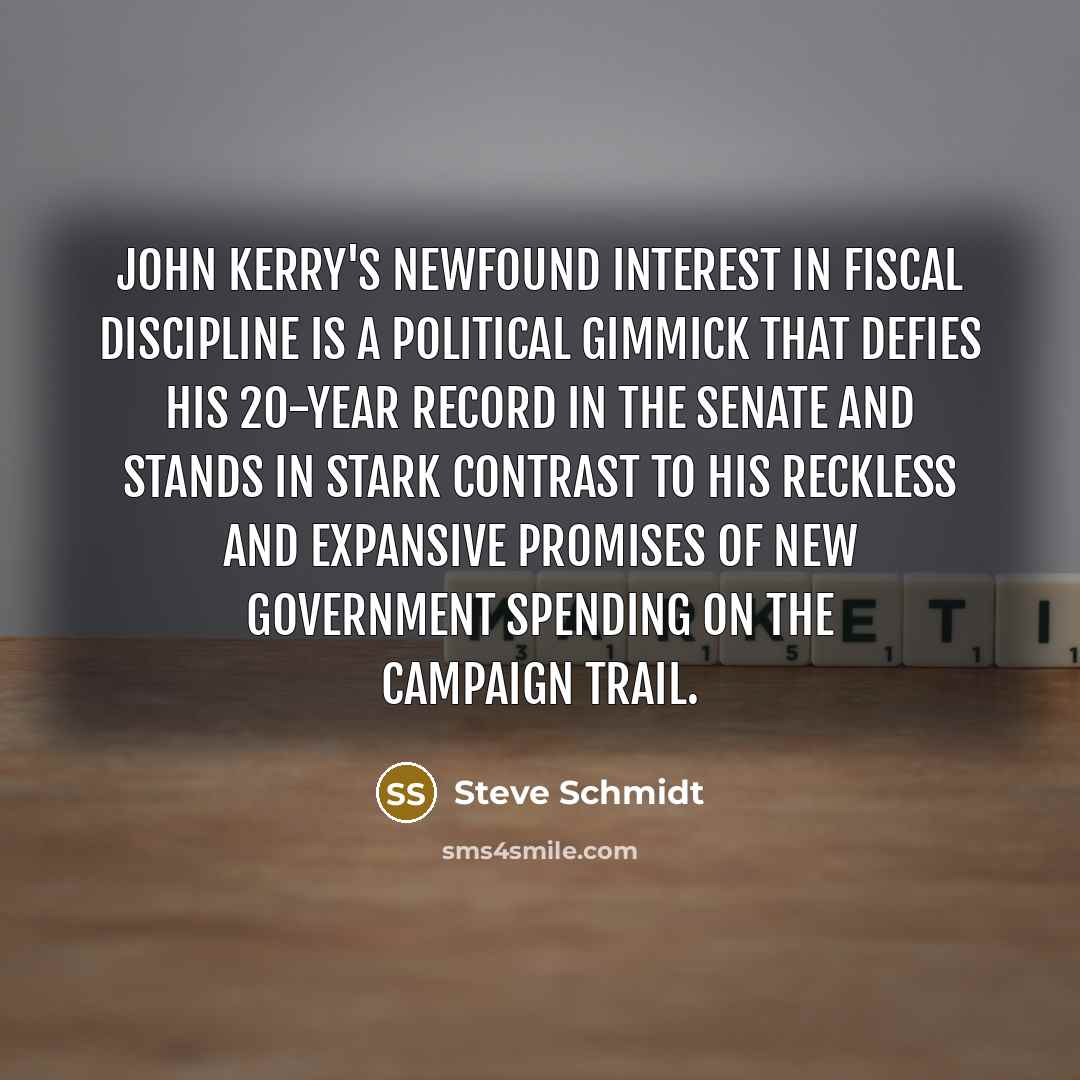“John Kerry's newfound interest in fiscal discipline is a political…” quote by Steve Schmidt