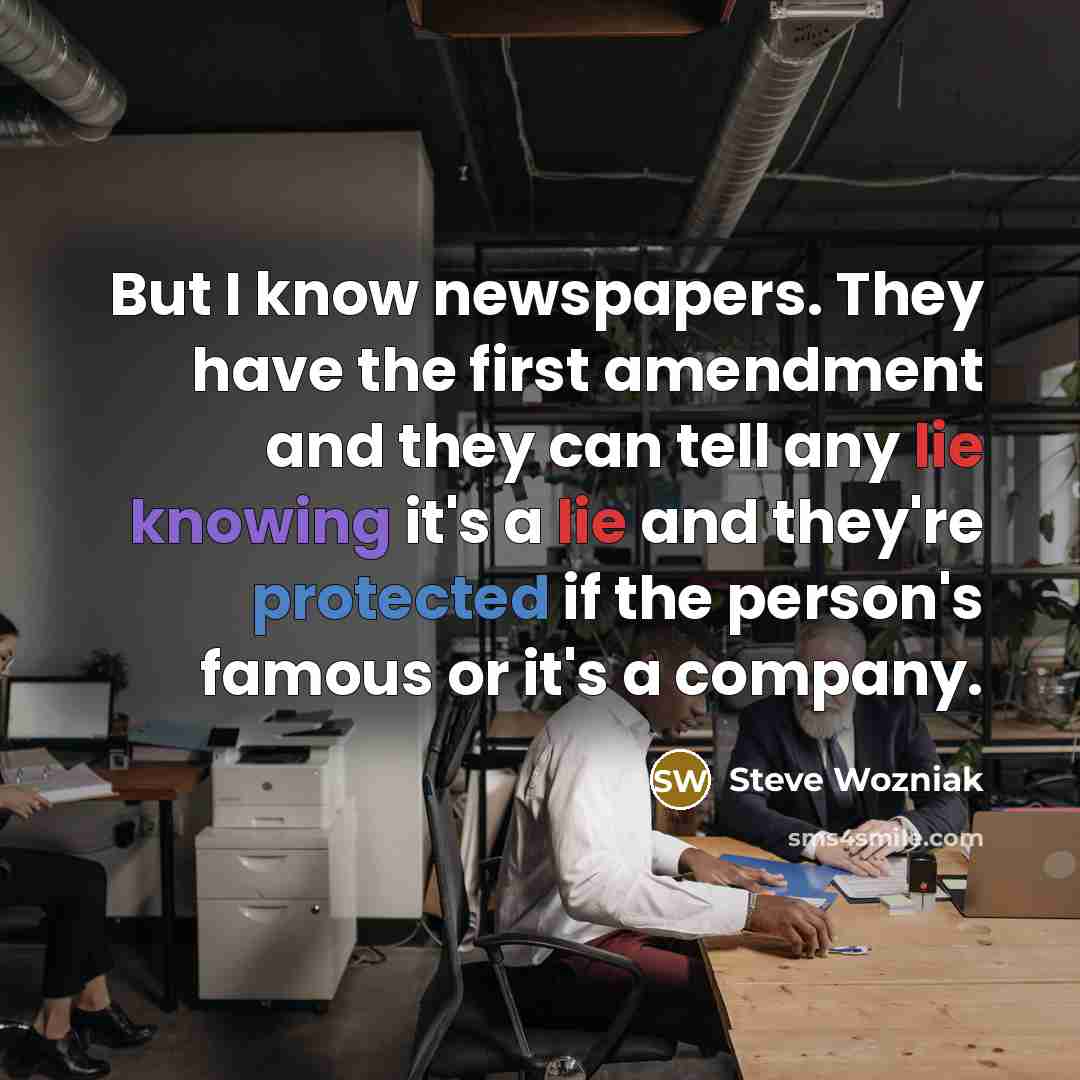 “But I know newspapers. They have the first amendment and…” quote by Steve Wozniak