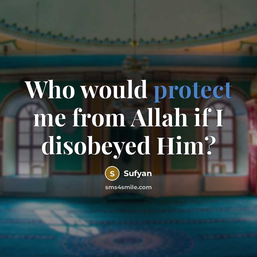 “Who would protect me from Allah if I disobeyed Him?” quote by Sufyan
