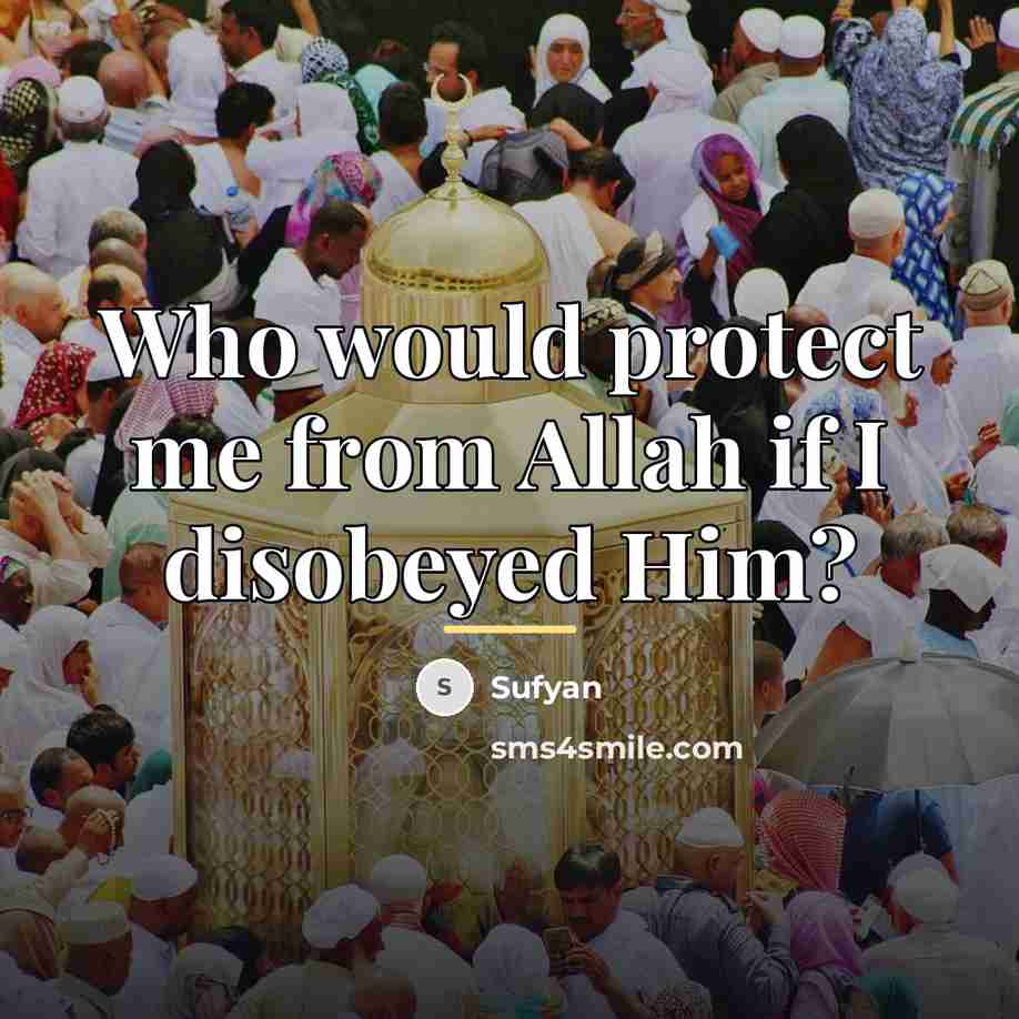 “Who would protect me from Allah if I disobeyed Him?…” quote by Sufyan
