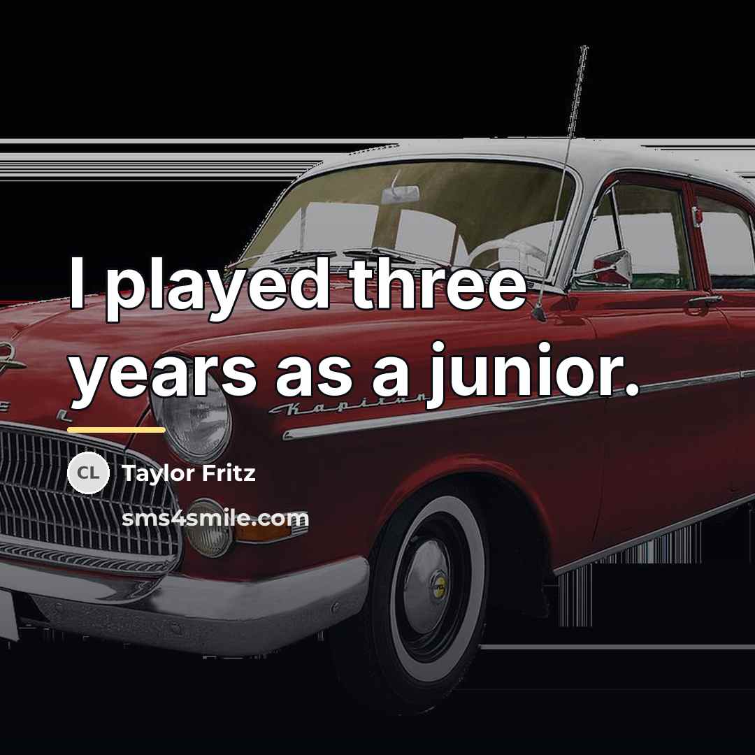 “I played three years as a junior.…” quote by Taylor Fritz