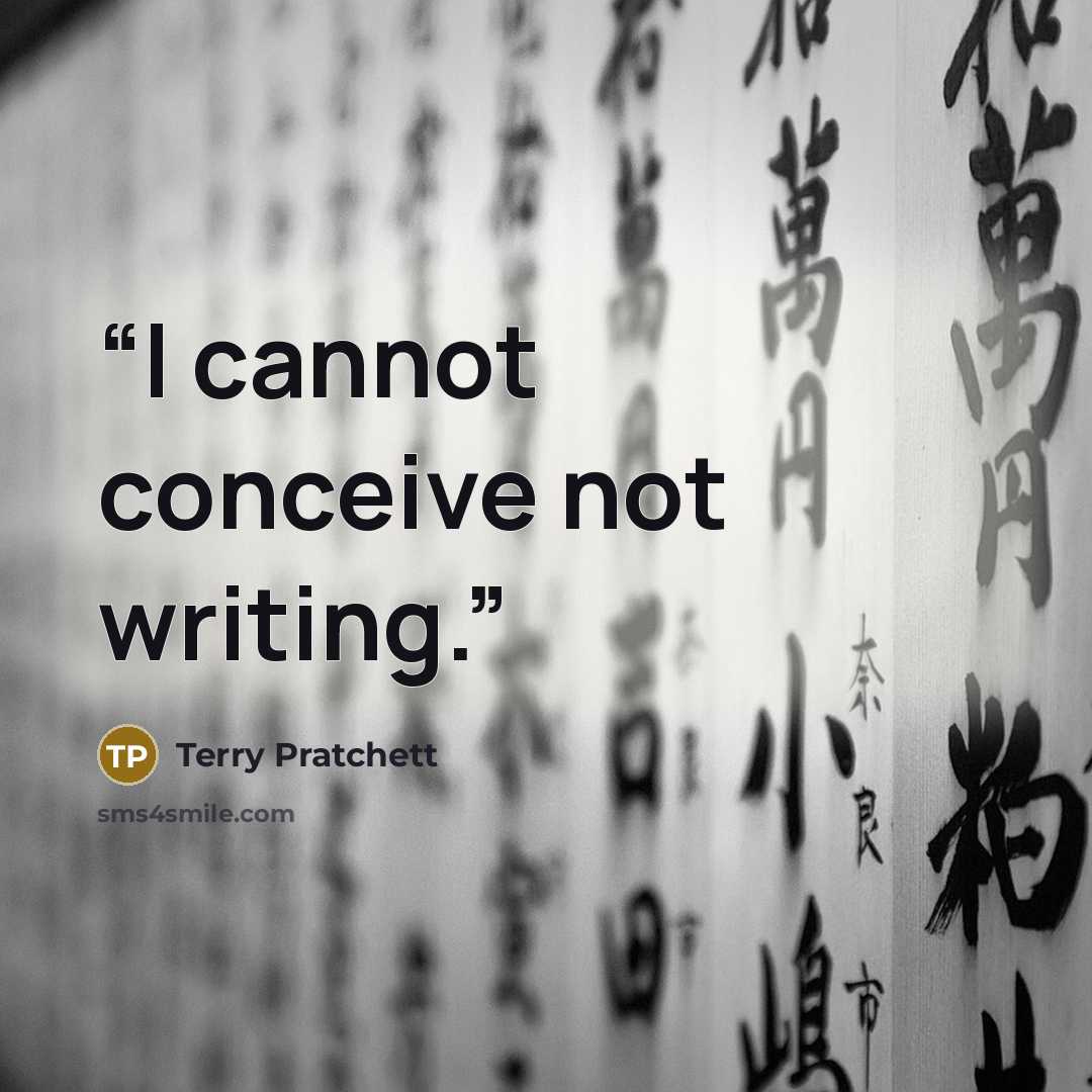 “I cannot conceive not writing.” quote by Terry Pratchett