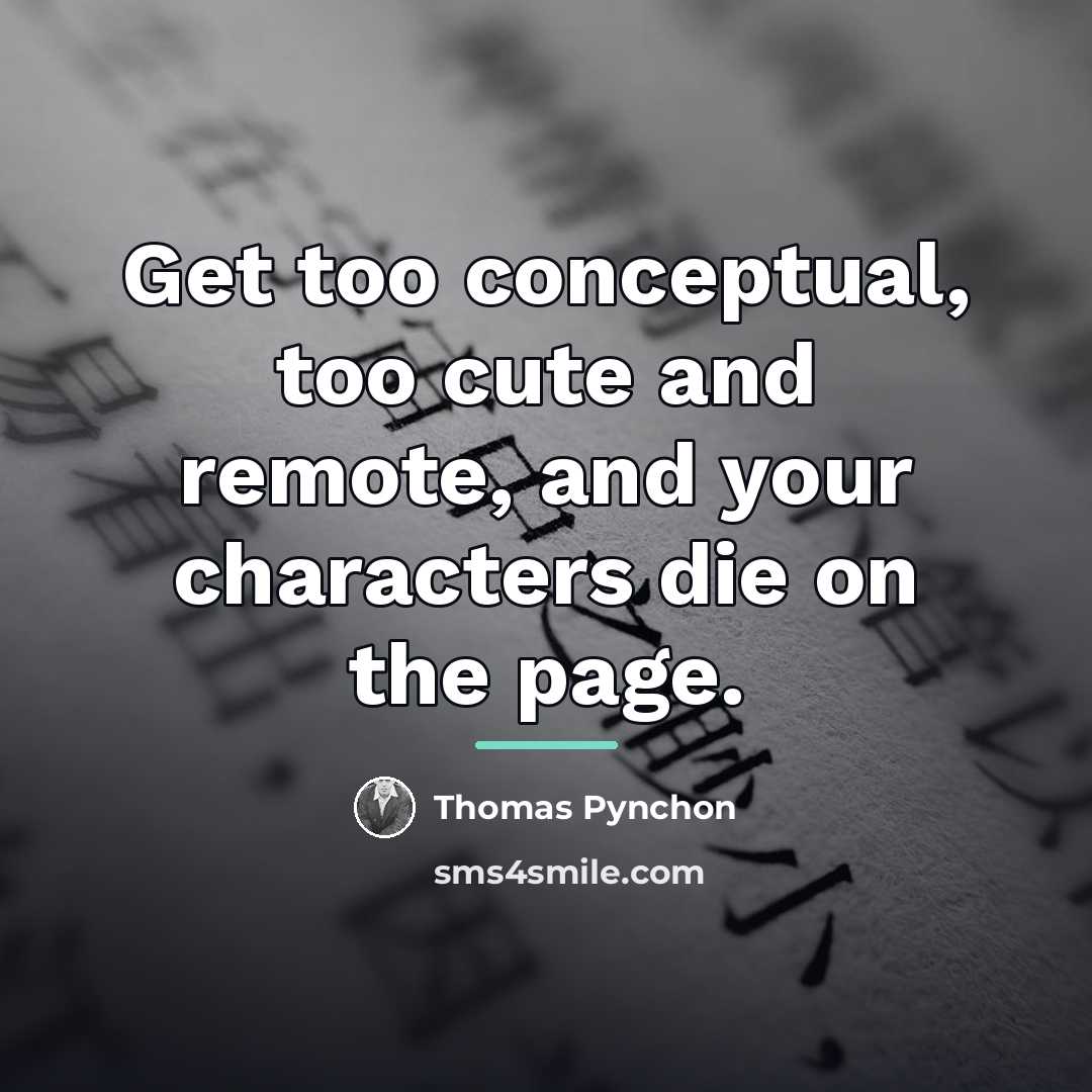 “Get too conceptual, too cute and remote, and your characters…” quote by Thomas Pynchon