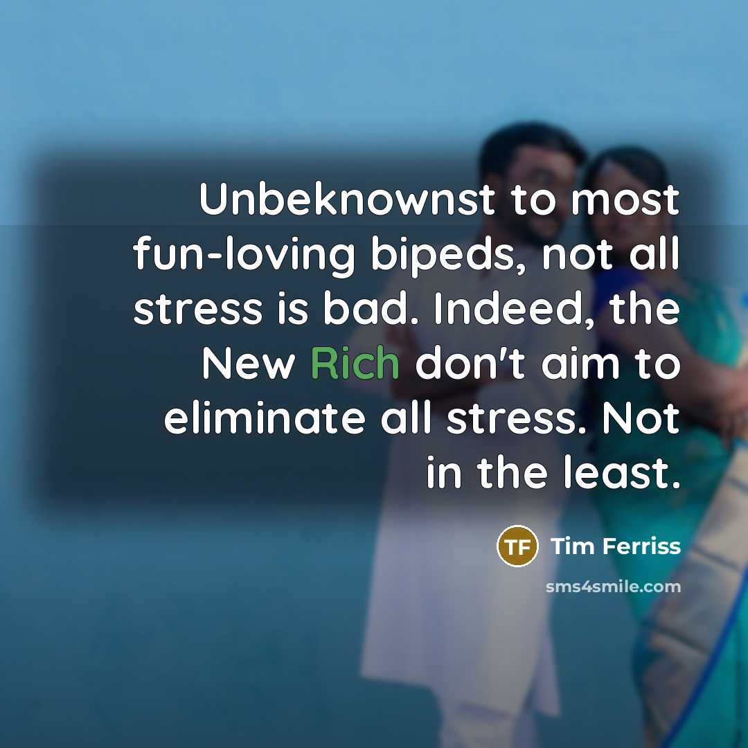 “Unbeknownst to most fun-loving bipeds, not all stress is bad.…” quote by Tim Ferriss