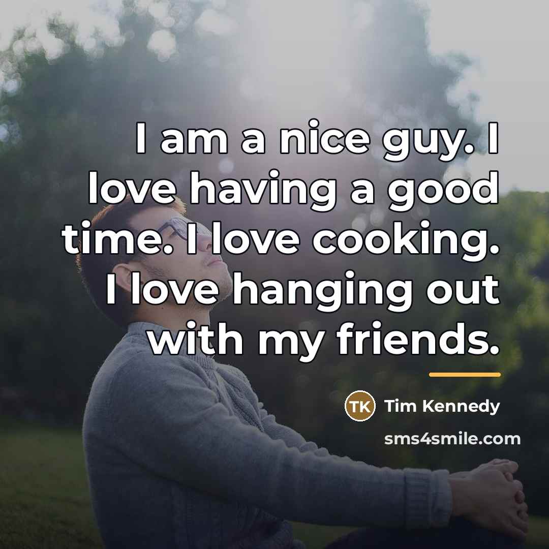 “I am a nice guy. I love having a good…” quote by Tim Kennedy