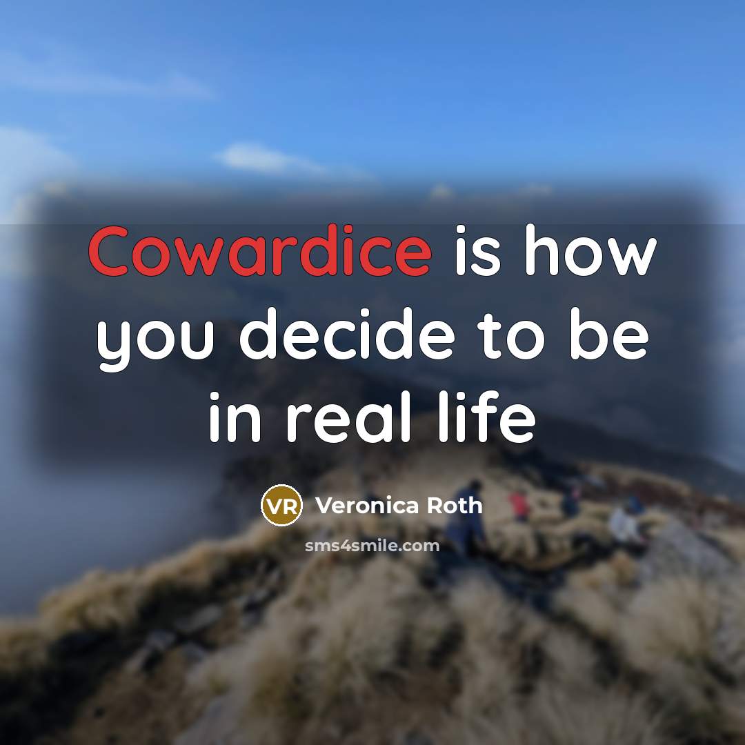 “Cowardice is how you decide to be in real life” quote by Veronica Roth