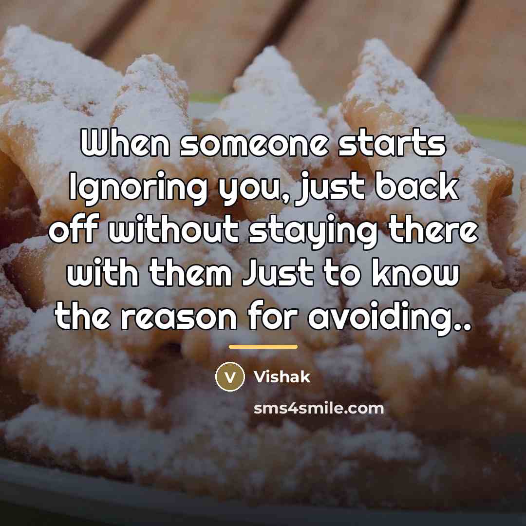 “When someone starts Ignoring you, just back off without staying…” quote by Vishak