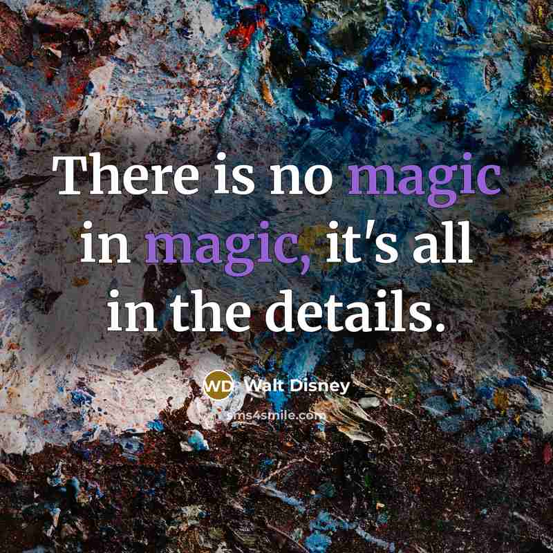 “There is no magic in magic, it's all in the…” quote by Walt Disney