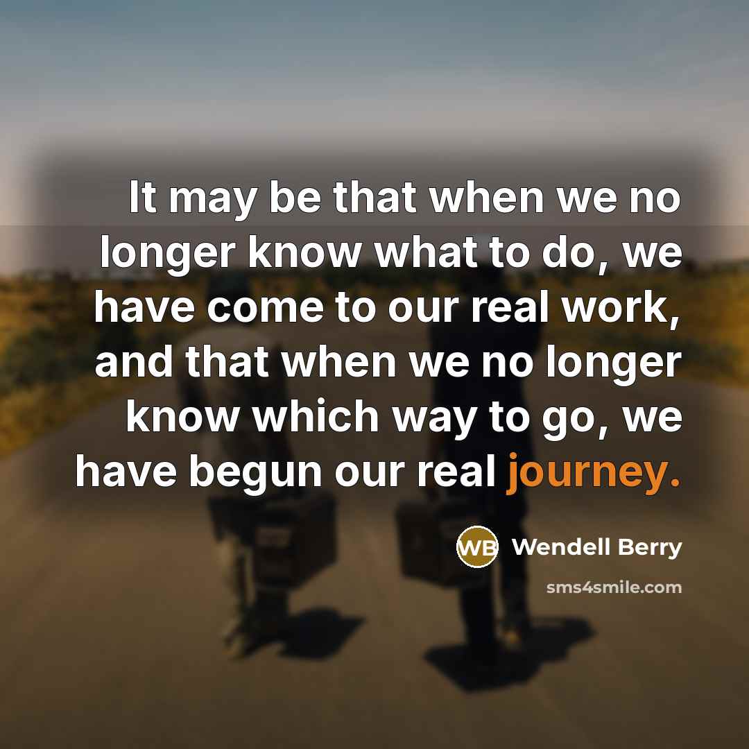 “It may be that when we no longer know what…” quote by Wendell Berry