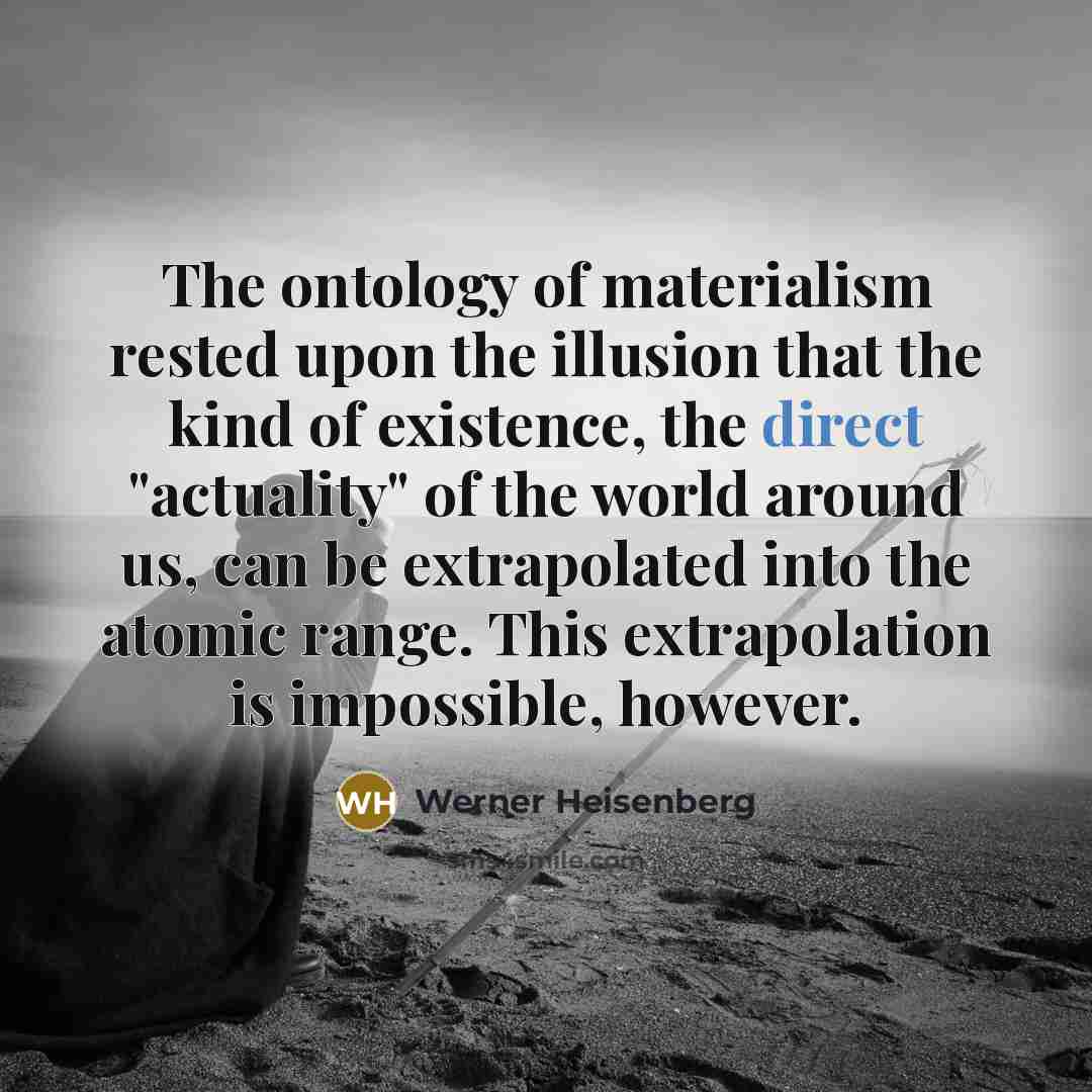 “The ontology of materialism rested upon the illusion that the…” quote by Werner Heisenberg