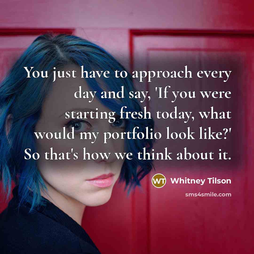 “You just have to approach every day and say, 'If…” quote by Whitney Tilson