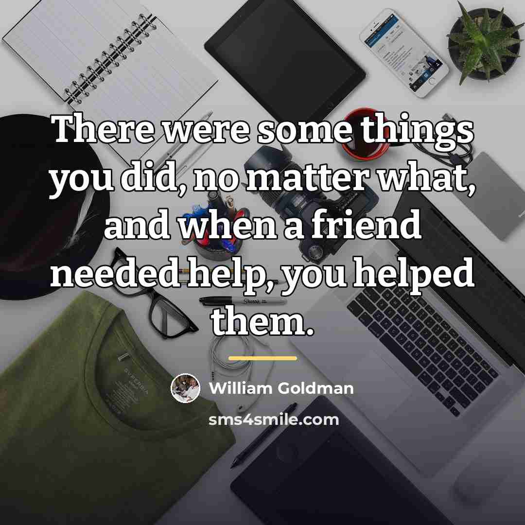 “There were some things you did, no matter what, and…” quote by William Goldman