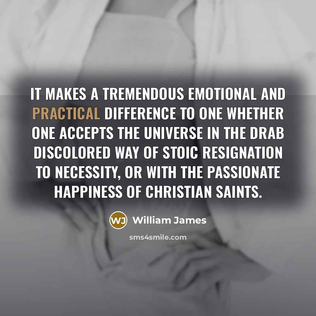 “It makes a tremendous emotional and practical difference to one…” quote by William James