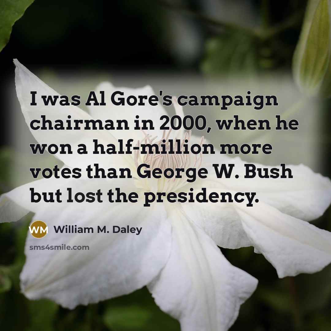“I was Al Gore's campaign chairman in 2000, when he…” quote by William M. Daley