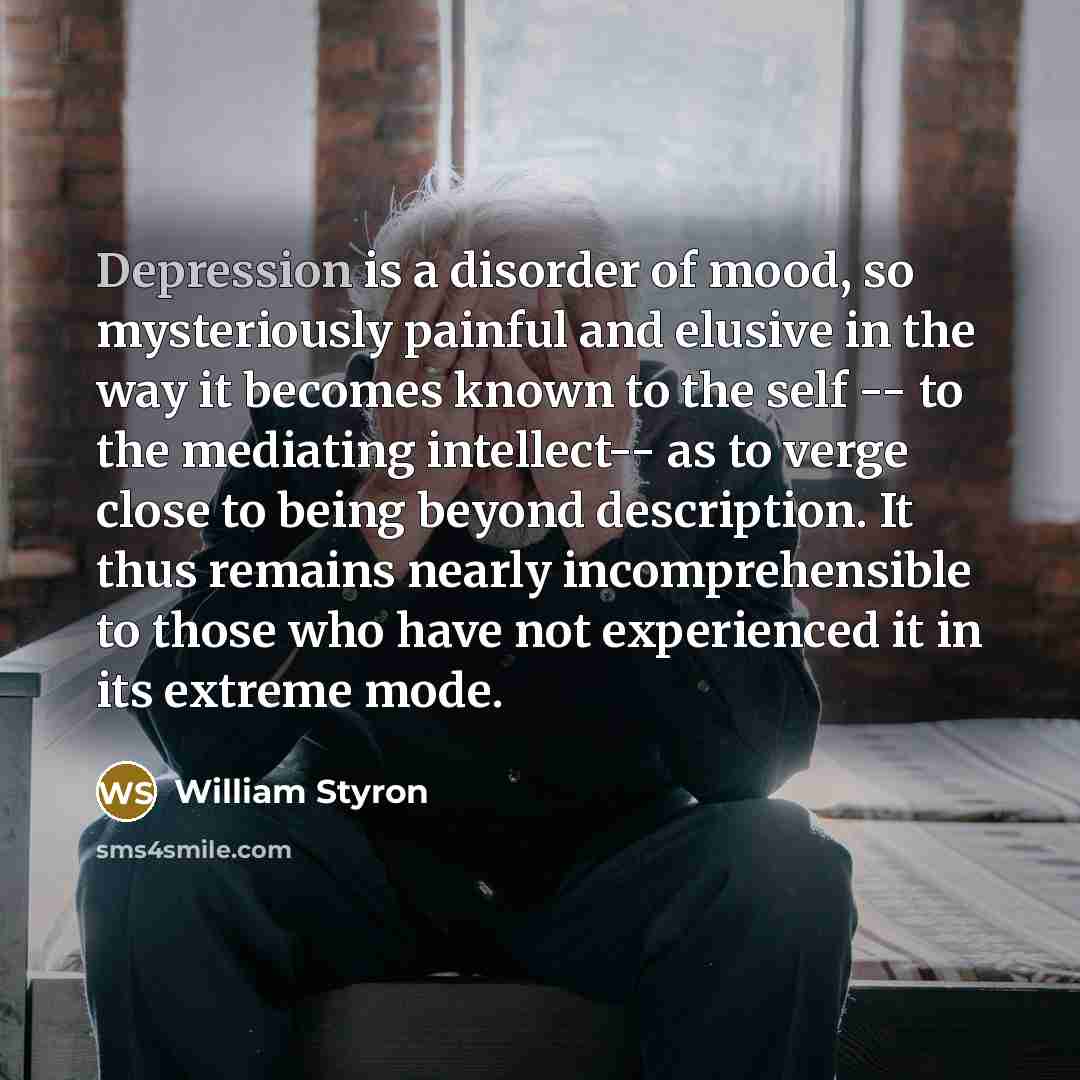 “Depression is a disorder of mood, so mysteriously painful and…” quote by William Styron